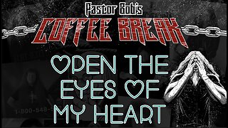 OPEN THE EYES OF MY HEART / Pastor Bob's Coffee Break