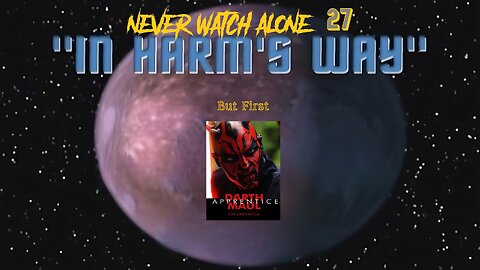 Never Watch Alone 27: STNV: In Harm's Way and Darth Maul: Apprentice