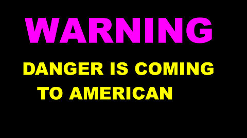 WARNING! DANGER IS COMING TO AMERICAN