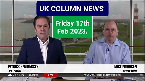 UK COLUMN NEWS - Friday 17th February 2023.