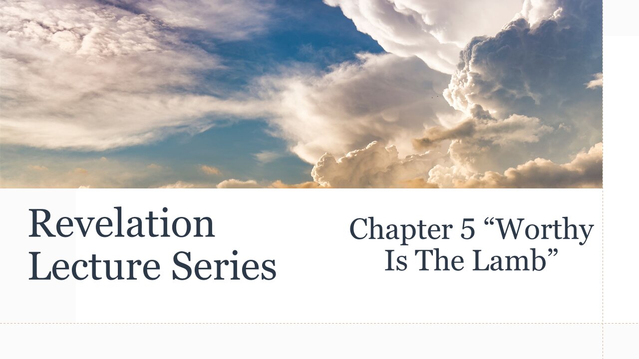 Revelation Series #6: Chapter 5 - Worthy Is The Lamb