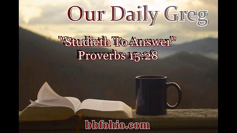 380 "Studieth To Answer" (Proverbs 15:28) Our Daily Greg