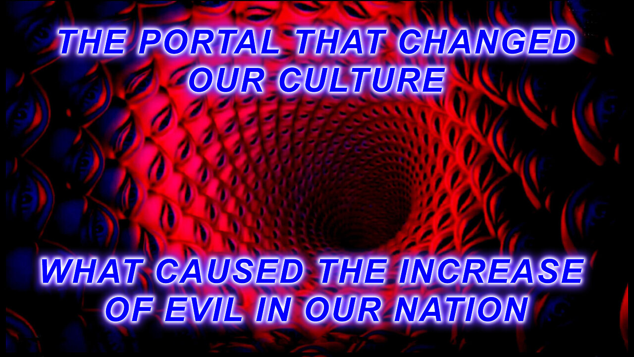 The Portal That Changed Our Culture. The Increase of Evil in our Nation