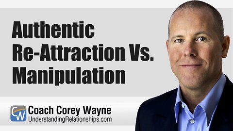 Authentic Re-Attraction Vs. Manipulation