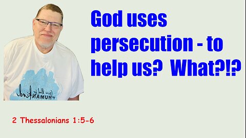 Persecution - God uses it 2 Thessalonians 1:5-6.