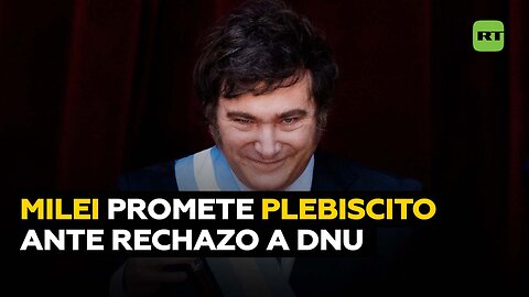 Milei promete convocar un plebiscito en caso de que el Congreso rechace su DNU