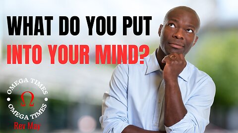 What Do You Put Into Your Mind?