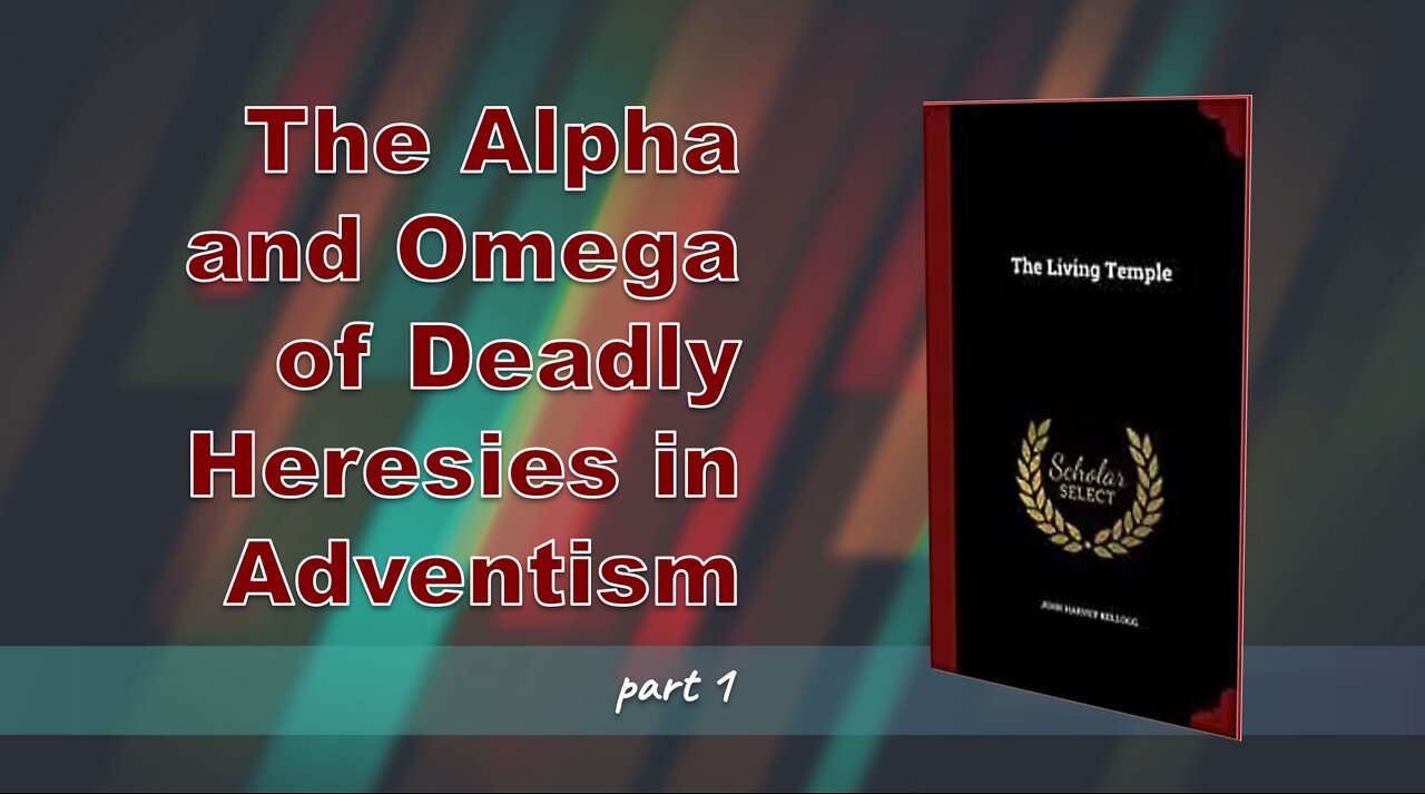 001 THE ALPHA AND OMEGA OF DEADLY HERESIES IN ADVENTISM PART 1/4