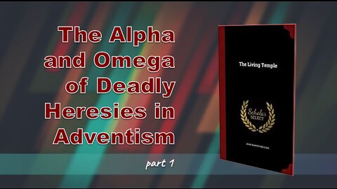 001 THE ALPHA AND OMEGA OF DEADLY HERESIES IN ADVENTISM PART 1/4