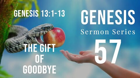 Genesis Sermon Series 057. THE GIFT OF GOOD-BYE. Genesis 13:1-12. Dr. Andy Woods.