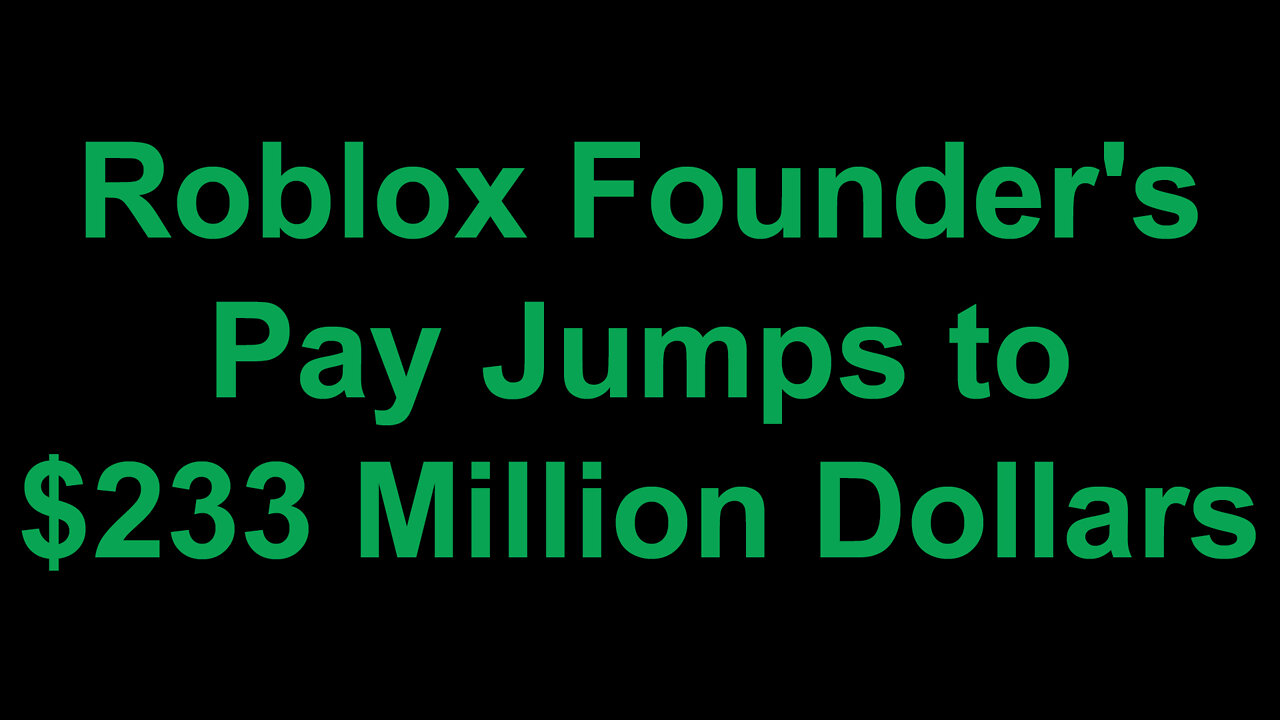 Roblox Founder's Pay Jumps to $233 Million Dollars