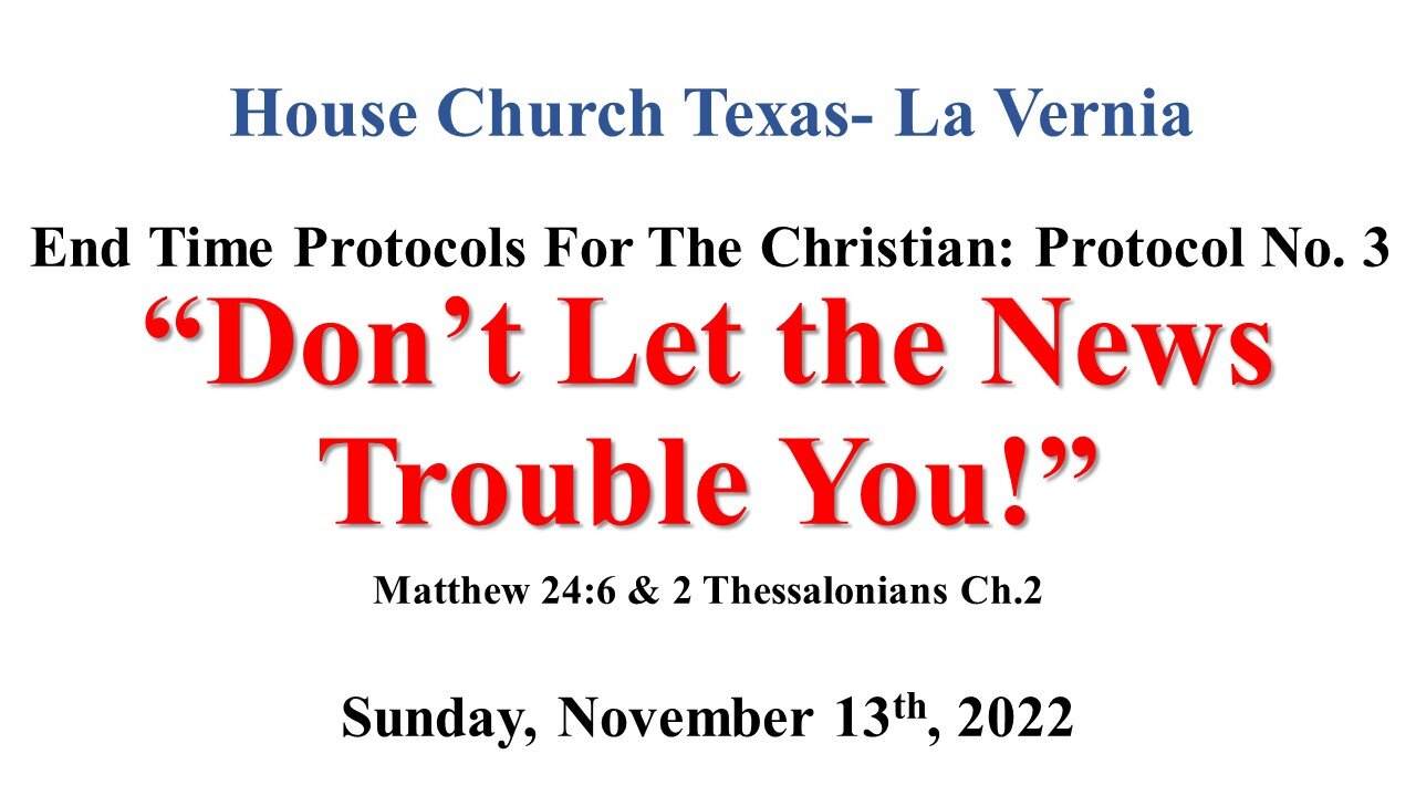 End Time Protocols For The Christian- Protocol No.3- Don't Let The News Trouble You- 11-13-22