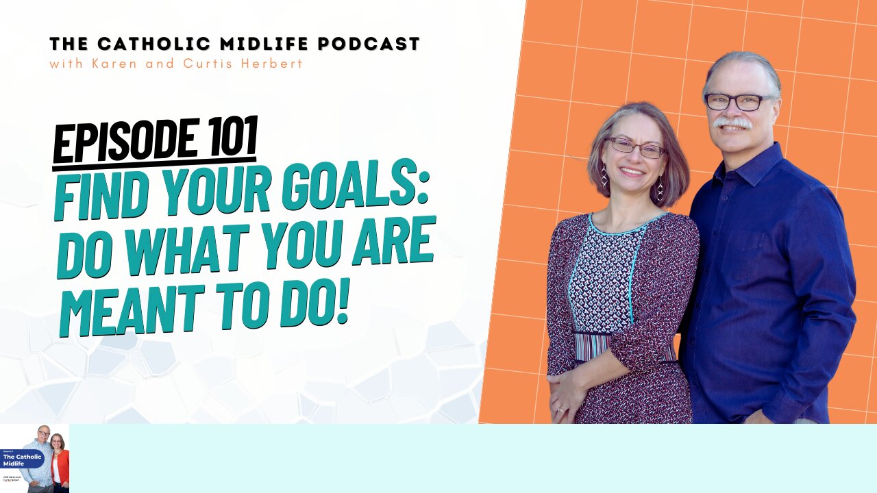 101 | Find your Goals: Do what you are meant to do! | The Catholic Midlife Podcast