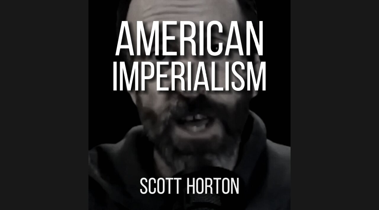SCOTT HORTON on AMERICAN IMPERIALISM