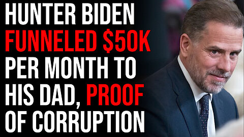 Hunter Biden Funneled $50k Per Month To His Dad, PROOF Of Corruption