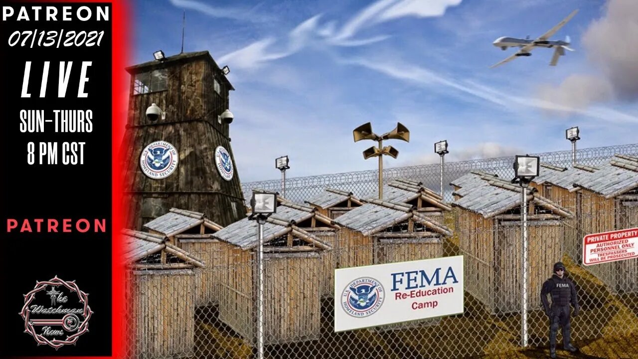 07/13/2021 The Watchman News - Won't You Please Be My Neighbor, At Camp FEMA? Re-Edumacation Iz Kee