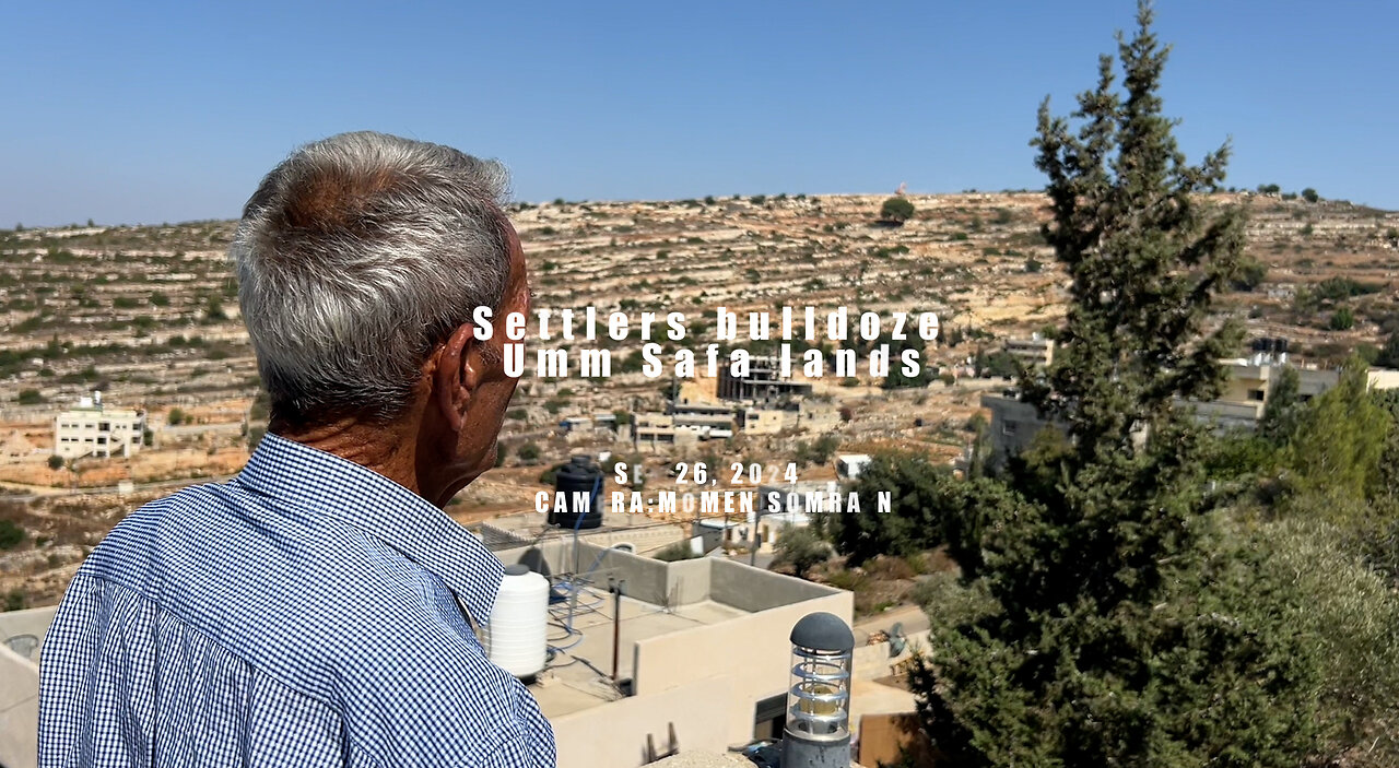 Zionist Colonists bulldoze Umm Safa Lands Under Protection of Military.