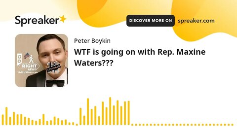 WTF is going on with Rep. Maxine Waters???