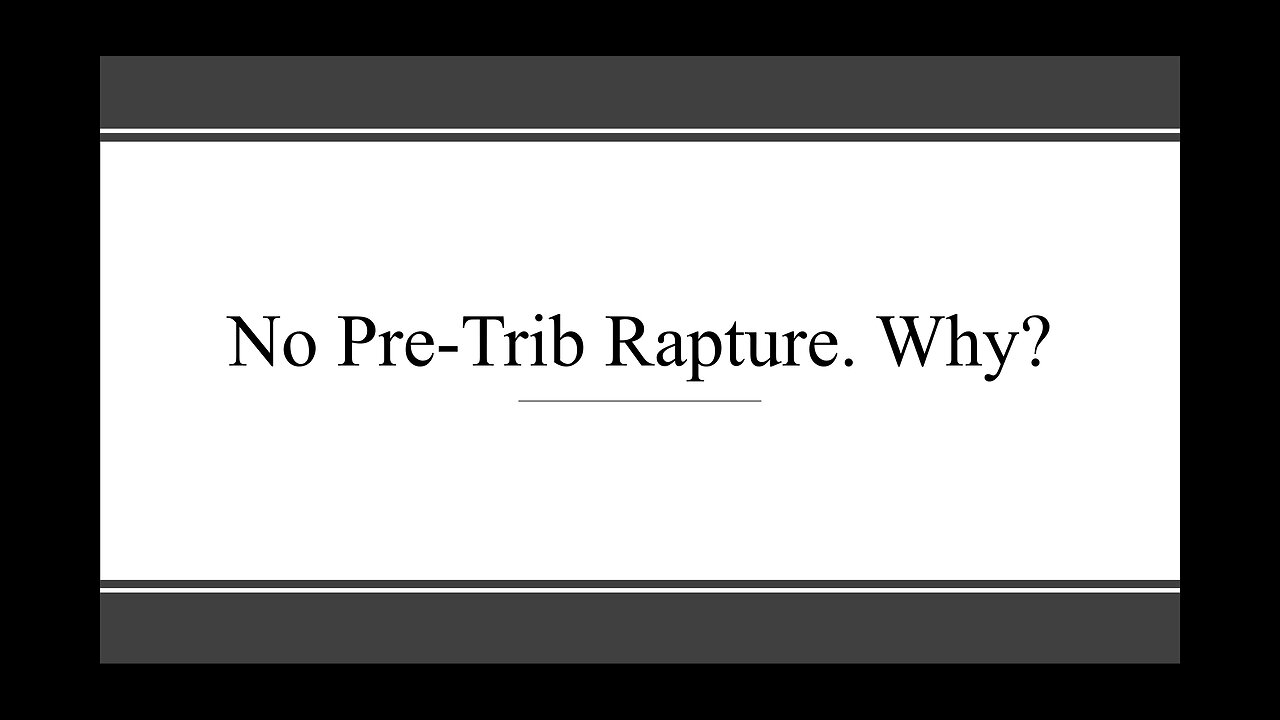 (Part 2) No Pre-Trib Rapture. Why?