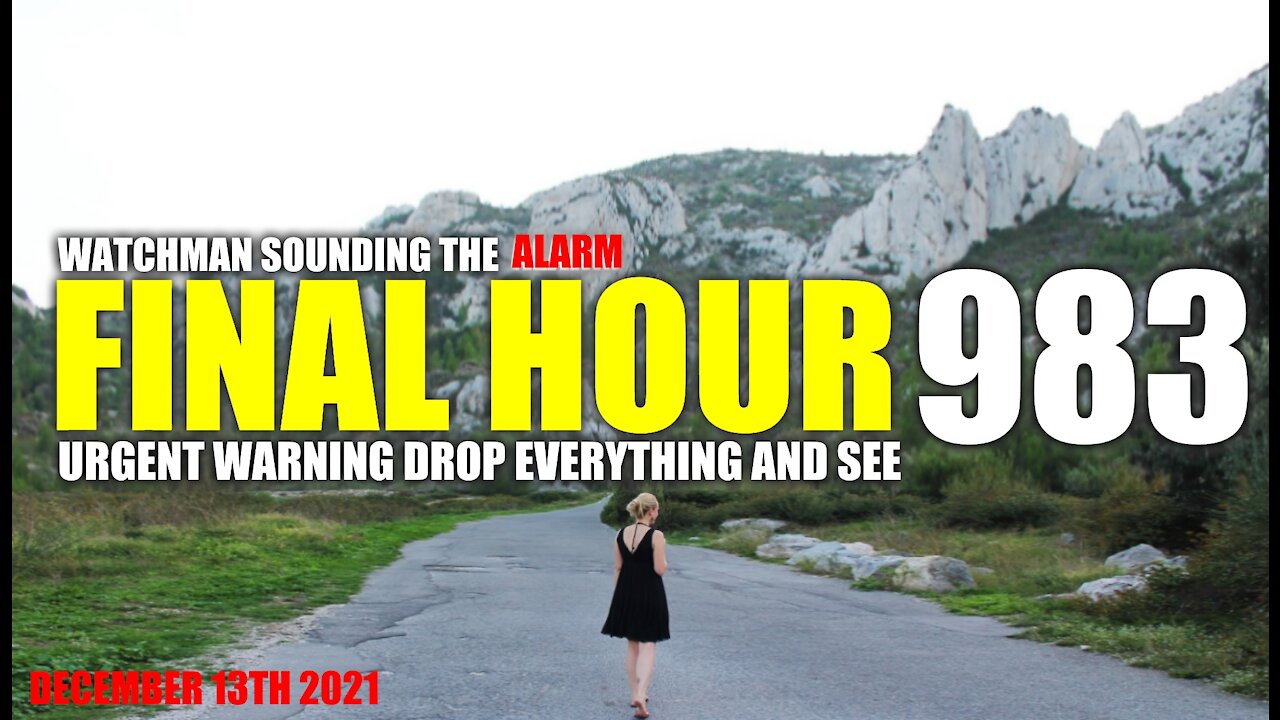 FINAL HOUR 983 - URGENT WARNING DROP EVERYTHING AND SEE - WATCHMAN SOUNDING THE ALARM