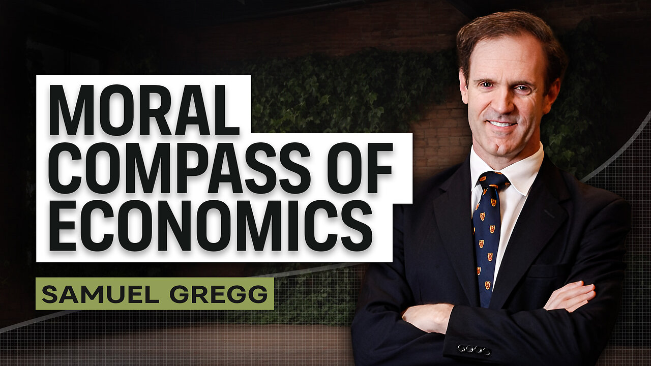 Moral Compass of Economics w/Samuel Gregg