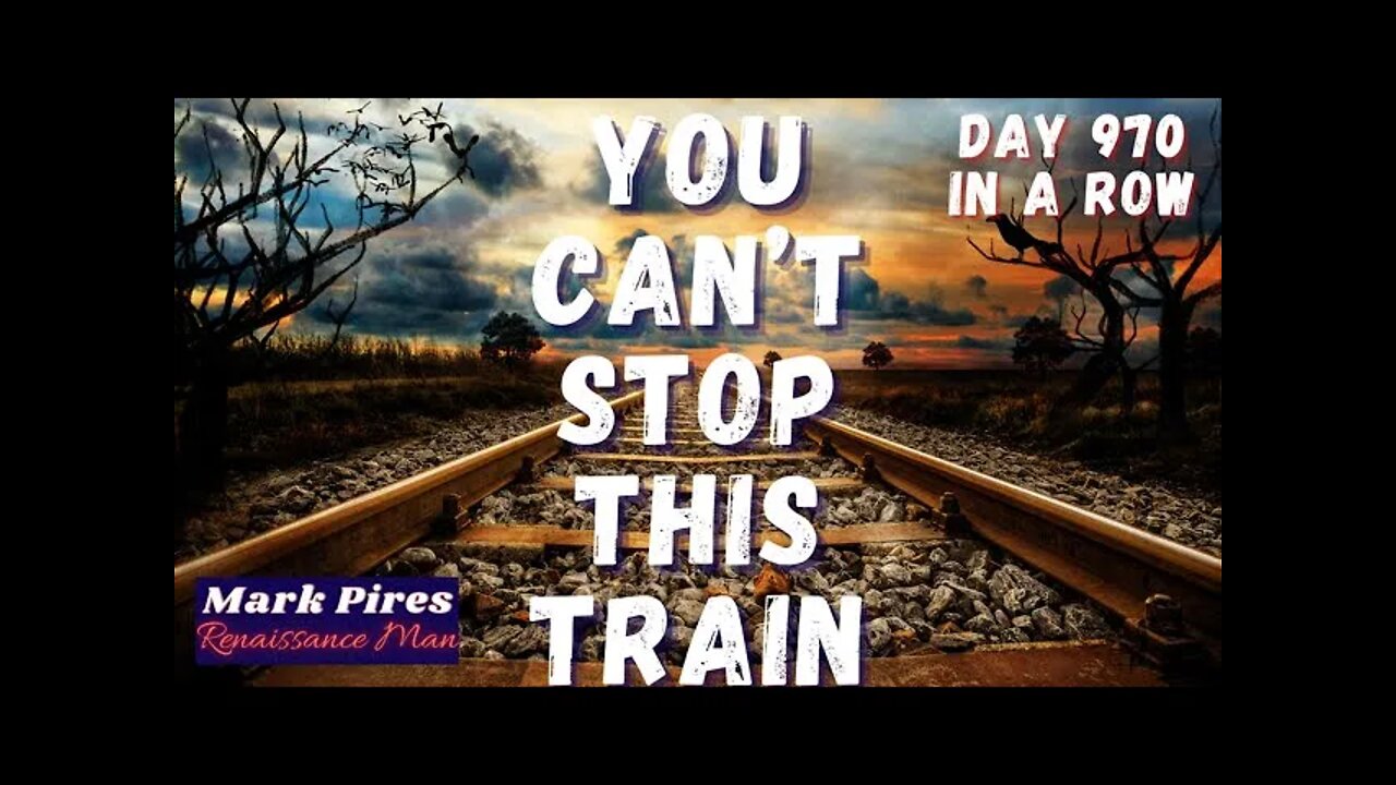 Can't Stop This Train! Day 970 In A Row!! New Original Song Premiere!!