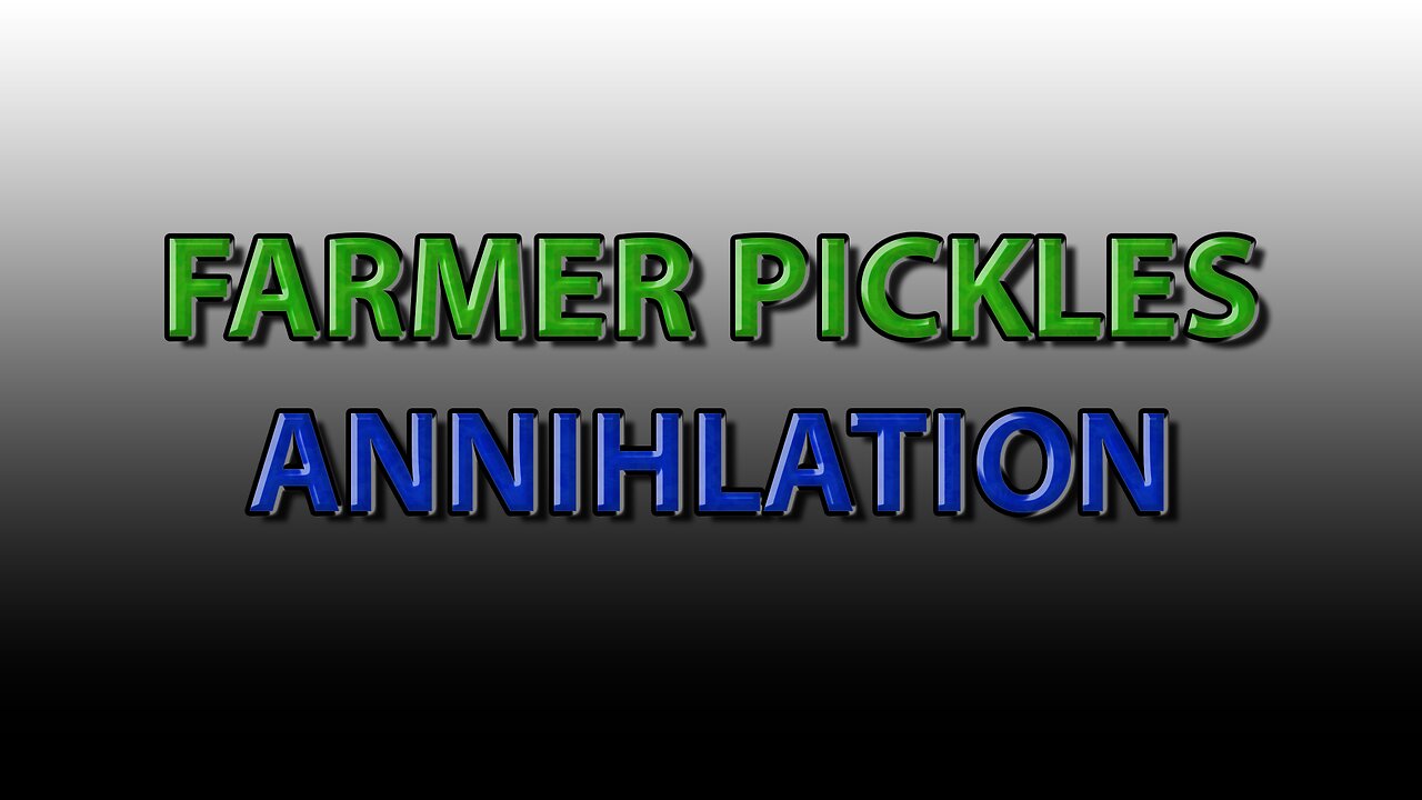 Farmer Pickles: Annihilation