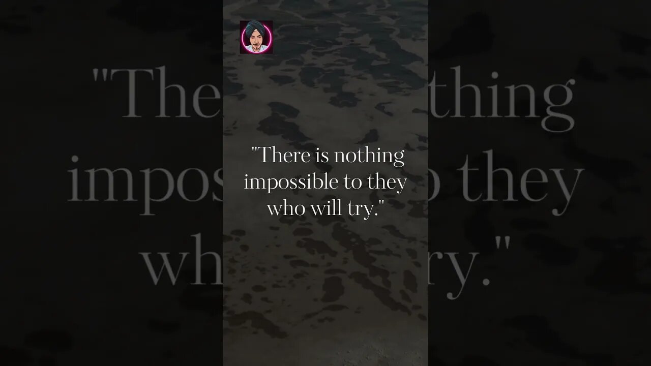 "There is nothing impossible to they who will try."