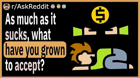 As much as it sucks, what have you grown to accept?
