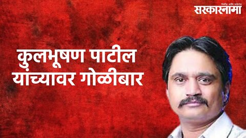 Gunfire At Kulbhushan Patil : उपमहापौर कुलभूषण पाटील यांच्यावर गोळीबार | Jalgaon | Sarkarnama