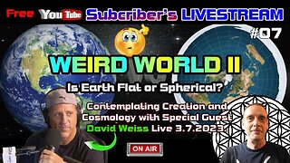 ▶️Subscriber's Livestream #7▶️ WEIRD WORLD 2: Is the Earth Flat or Spherical? Featuring David Weiss