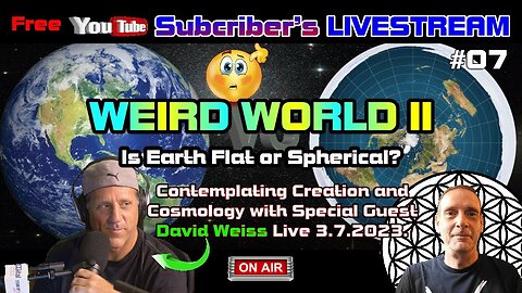 ▶️Subscriber's Livestream #7▶️ WEIRD WORLD 2: Is the Earth Flat or Spherical? Featuring David Weiss