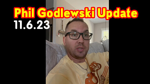 Phil Godlewski Update 11-6-2023 ~ BIG EVENT