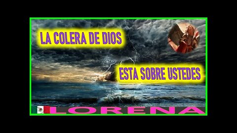 LA COLERA DE DIOS ESTA SOBRE USTEDES - MENSAJE DE SAN MIGUEL ARCANGEL A LORENA