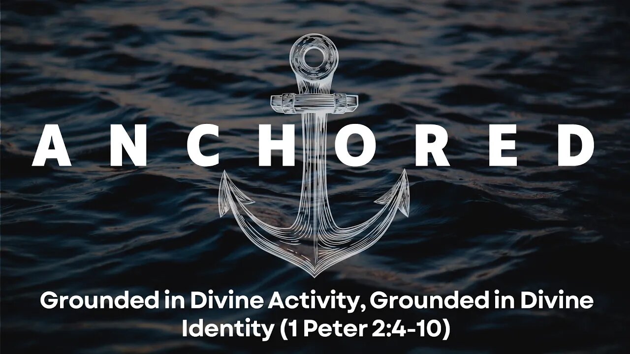 Anchored #4 - Grounded in Divine Activity, Grounded in Divine Identity (1 Peter 2:4-10)