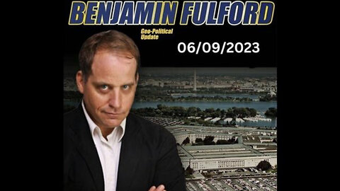 BENJAMIN FULFORD - SITUATION UPDATE 6/9/23