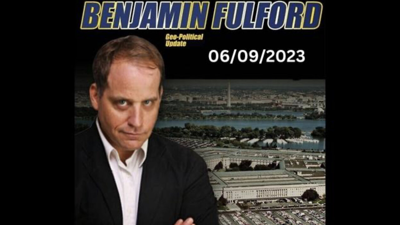 BENJAMIN FULFORD - SITUATION UPDATE 6/9/23