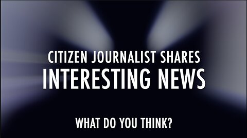 CITIZEN JOURNALIST SHARES INTERESTING NEWS