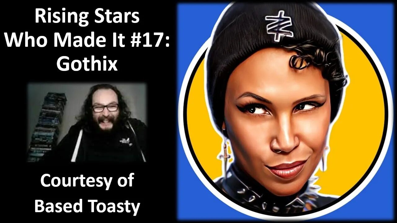 Rising Stars Who Made It #17: Gothix (Courtesy of Based Toasty) [With Bloopers]