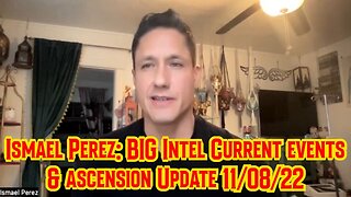 Ismael Perez: BIG Intel Current events & ascension Update 11/08/22