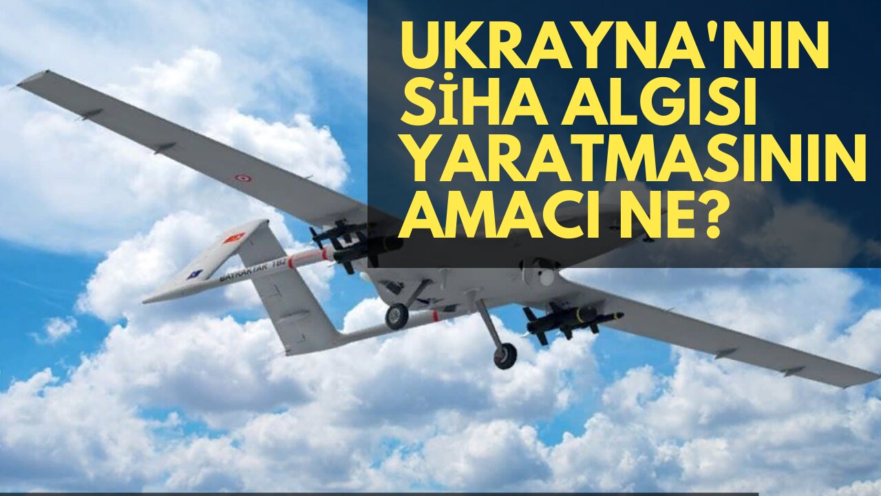 UKRAYNA'NIN SİHA ALGISI YARATMASININ AMACI NE? RUSYA VE TÜRKİYE'Yİ KARŞI KARŞIYA MI GETİRMEK?