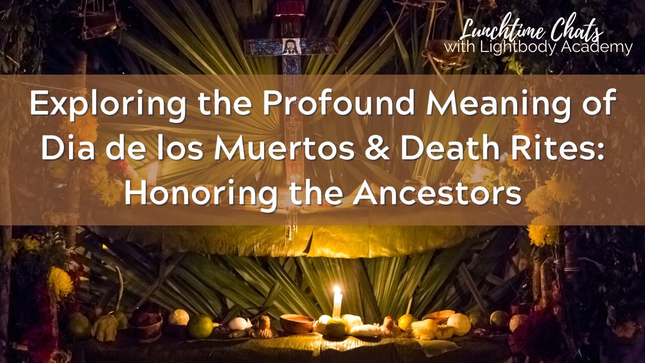 Exploring the Profound Meaning of Dia de los Muertos & Death Rites: Honoring the Ancestors (ep 145)