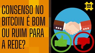 A rede Bitcoin precisar de consenso é ruim? - [CORTE]