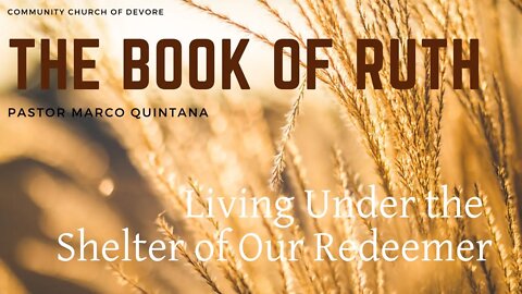 The Book of Ruth | Living Under The Shelter of Our Redeemer | Pastor Marco Quintana