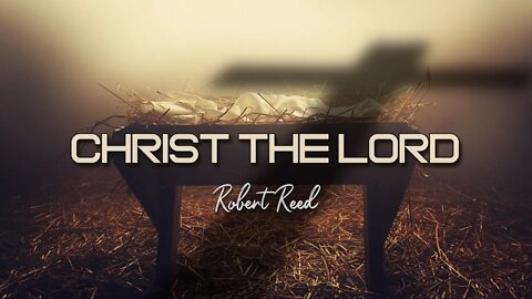 Robert Reed - Christ The Lord