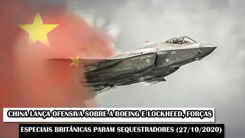 China Lança Ofensiva Sobre Boeing E Lockheed, Forças Especiais Britânicas Param Sequestro 27/10/2020