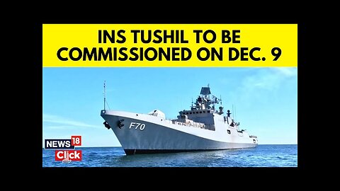 INS Tushil Will Be Commissioned On December 9, 2024, By Defence Minister Rajnath Singh | N18V