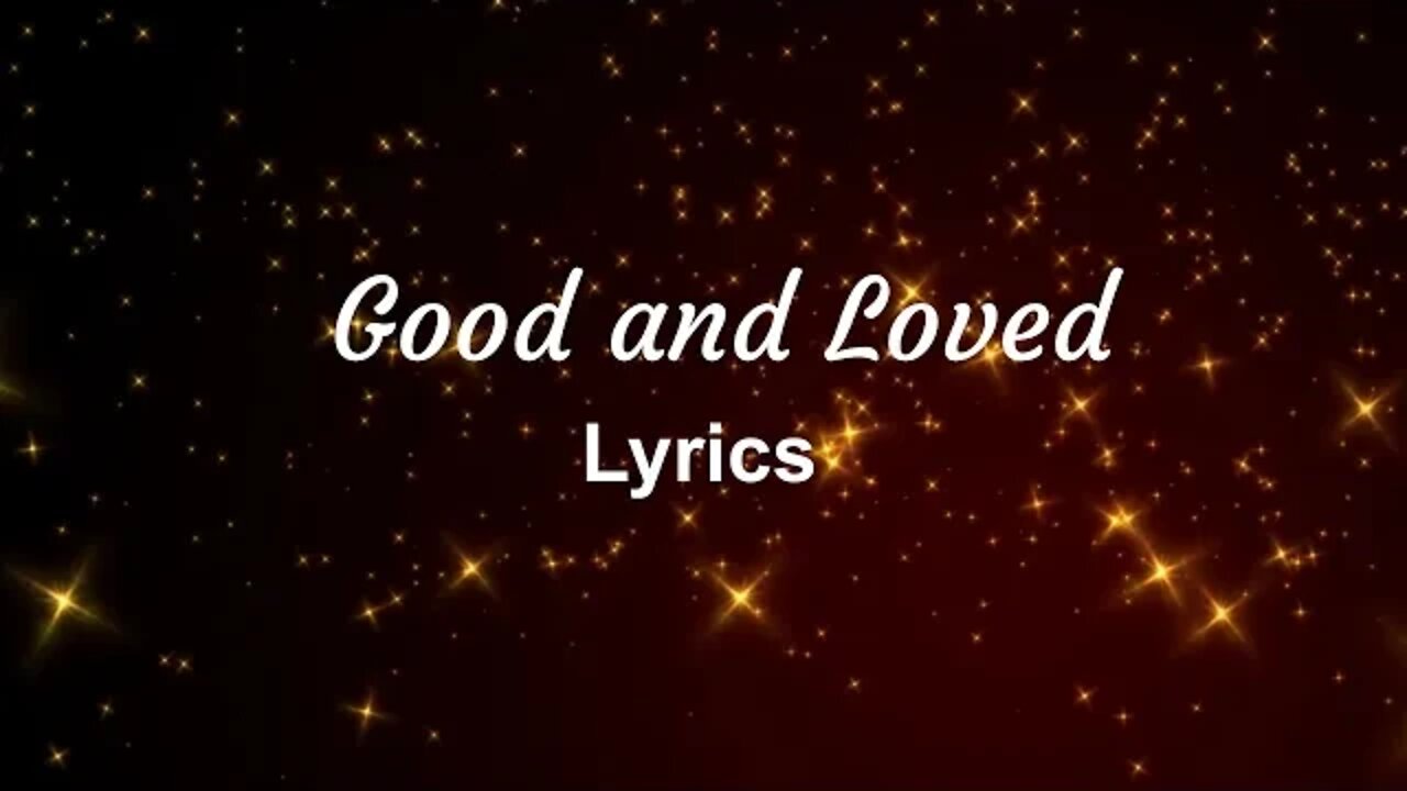 Good And Loved Lyrics