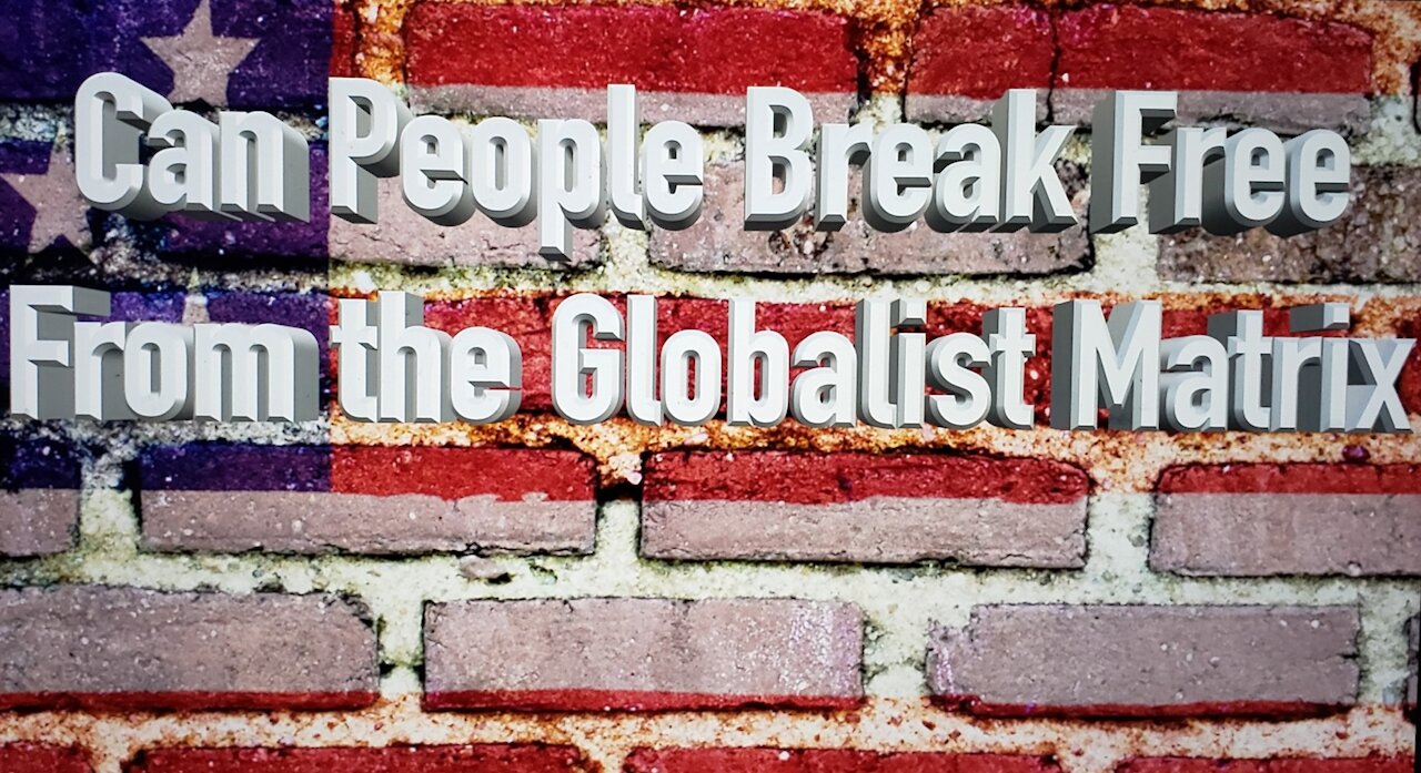 Can People Break Free From the Globalist Matrix?