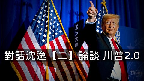 訪問：沈逸 主題：對話沈逸【二】論談 川普2.0